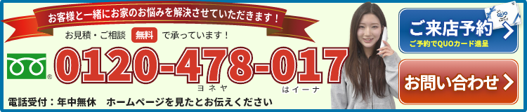 お客様と一緒にお家の悩みを解決させて頂きます！ お見積り・ご相談「0120-478-017」